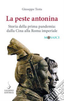 La peste antonina. Storia della prima pandemia: dalla Cina alla Roma imperiale libro di Testa Giuseppe