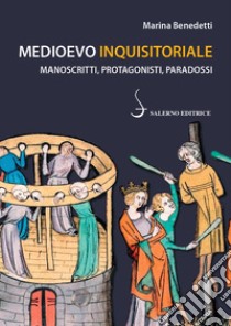 Medioevo inquisitoriale. Manoscritti, protagonisti, paradossi libro di Benedetti Marina