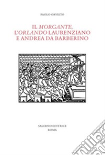 Il «Morgante», l'«Orlando» laurenziano e Andrea da Barberino libro di Orvieto Paolo