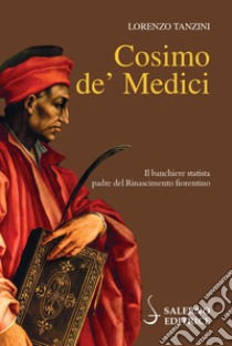 Cosimo de' Medici. Il banchiere statista, padre del Rinascimento fiorentino libro di Tanzini Lorenzo
