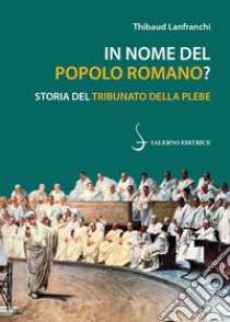 In nome del popolo romano? Storia del Tribunato della plebe libro di Lanfranchi Thibaud