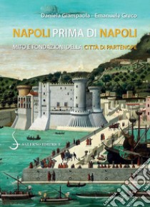 Napoli prima di Napoli. Mito e fondazioni della città di Partenope libro di Greco Emanuele; Giampaola Daniela