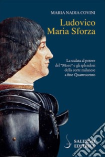 Ludovico Maria Sforza libro di Covini Maria Nadia