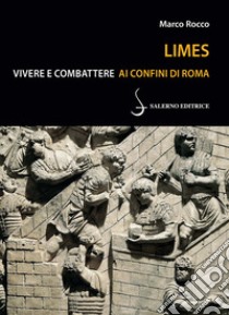 Limes. Vivere e combattere ai confini di Roma libro di Rocco Marco