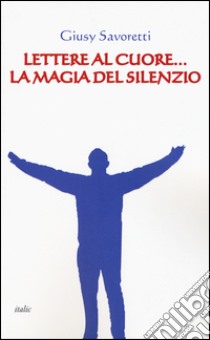 Lettere al cuore... La magia del silenzio libro di Savoretti Giusy