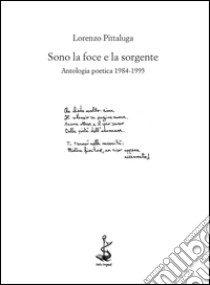 Sono la foce e la sorgente. Antologia poetica 1984-1995 libro di Pittaluga Lorenzo