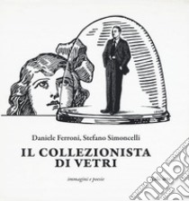 Il collezionista di vetri. Ediz. illustrata libro di Simoncelli Stefano