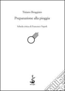 Preparazione alla pioggia libro di Broggiato Tiziano