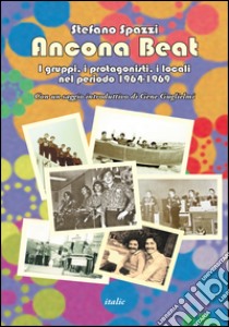 Ancona beat. I gruppi, i protagonisti, i locali del periodo 1964-1969 libro di Spazzi Stefano