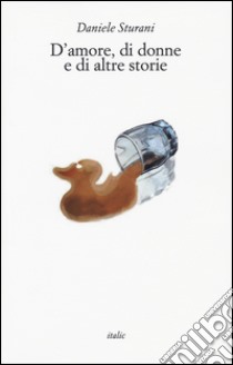 D'amore, di donne e di altre storie libro di Sturani Daniele