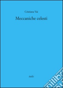 Meccaniche celesti libro di Vai Cristiana