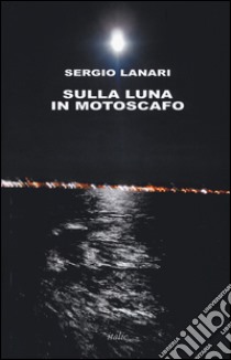 Sulla luna in motoscafo libro di Lanari Sergio