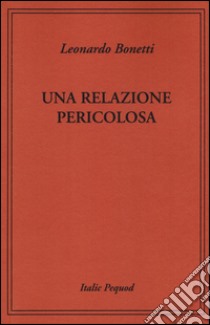 Una relazione pericolosa libro di Bonetti Leonardo