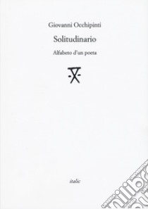 Solitudinario. Alfabeto d'un poeta libro di Occhipinti Giovanni