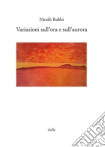 Variazioni sull'ora e sull'aurora libro di Rubbi Nicolò