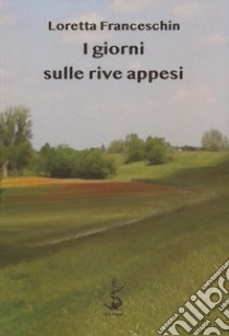 I giorni sulle rive appesi libro di Franceschin Loretta