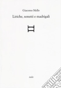 Liriche, sonetti e madrigali libro di Mello Giacomo