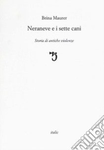 Neraneve e i sette cani. Storie di antiche violenze libro di Maurer Brina