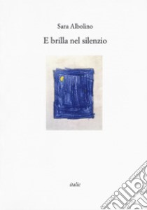 E brilla nel silenzio libro di Albolino Sara