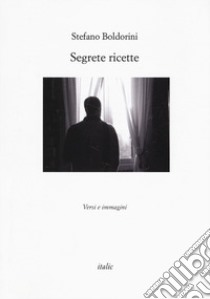 Segrete ricette. Versi e immagini libro di Boldorini Stefano