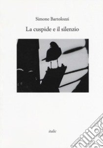 La cuspide e il silenzio libro di Bartolozzi Simone