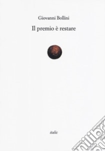 Il premio è restare libro di Bollini Giovanni