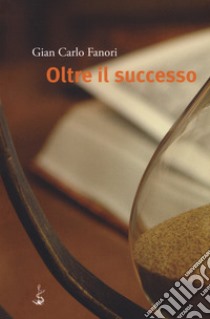 Oltre il successo libro di Fanori Gian Carlo