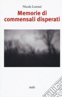 Memorie di commensali disperati libro di Lorenzi Nicola