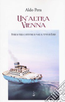 Un'altra Vienna. Storie di terra e avventure di mare al tempo dei Florio libro di Pera Aldo