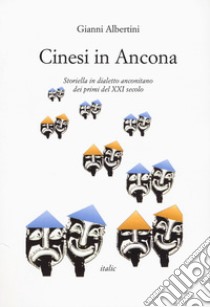 Cinesi in Ancona. Storiella in dialetto anconetano dei primi del XXI secolo libro di Albertini Gianni