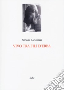 Vivo tra fili d'erba libro di Bartolozzi Simone