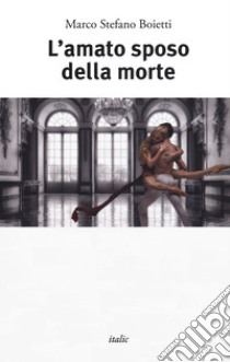 L'amato sposo della morte libro di Boietti Marco Stefano