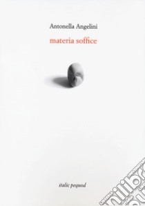 Materia soffice libro di Angelini Antonella