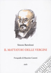 Il mattatoio delle vergini libro di Bartolozzi Simone