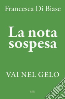 La nota sospesa. Vai nel gelo libro di Di Biase Francesca