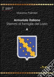 Armoriale italiano. Stemmi di famiglie del Lazio. A libro di Palmieri Massimo