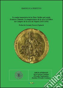 La unitat monetària de les Dues Sicílies pel català Francesc Ximenis. La magistratura de la seca i el Llibre de Comptes de la seca de Nàpols (1453-1454) libro di Perfetto Simonluca