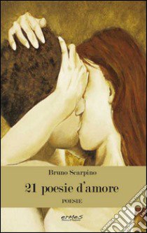 21 poesie d'amore libro di Scarpino Bruno