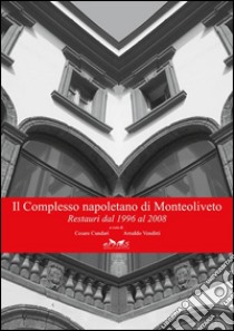 Il complesso napoletano di Monteoliveto. Restauri dal 1996 al 2008 libro di Cundari C. (cur.); Venditti A. (cur.)