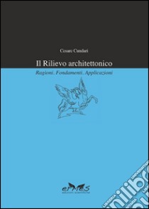 Il rilievo architettonico. Ragioni, fondamenti, applicazioni libro di Cundari Cesare