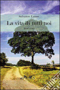 La vita di tutti noi libro di Lanno Salvatore