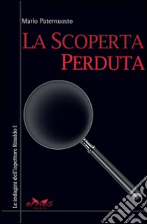 La scoperta perduta. Le indagini dell'ispettore Rinaldo. Vol. 1 libro di Paternuosto Mario