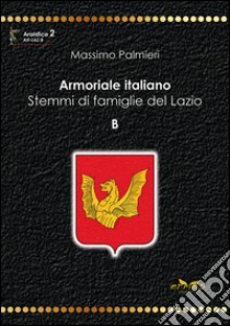 Armoriale italiano. Stemmi di famiglie del Lazio. B libro di Palmieri Massimo