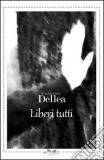 Liberi tutti libro di Dellea Valentino