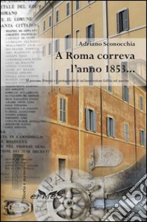 A Roma correva l'anno 1853... Il processo Petroni e i protagonisti di un'insurrezione fallita sul nascere libro di Sconocchia Adriano