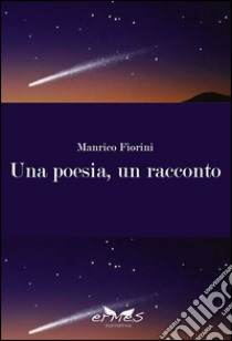 Una poesia, un racconto libro di Fiorini Manrico