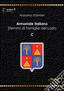 Armoriale italiano. Stemmi di famiglie del Lazio. C libro di Palmieri Massimo