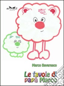 Le favole di papà Marco. Ediz. illustrata libro di Bavaresco Marco