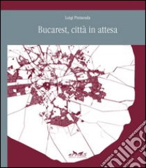 Bucarest, città in attesa libro di Pintacuda Luigi