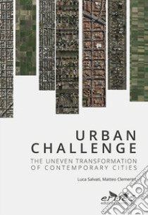 Urban Challenge. The Uneven transformation of contemporary cities libro di Salvati Luca; Clemente Matteo